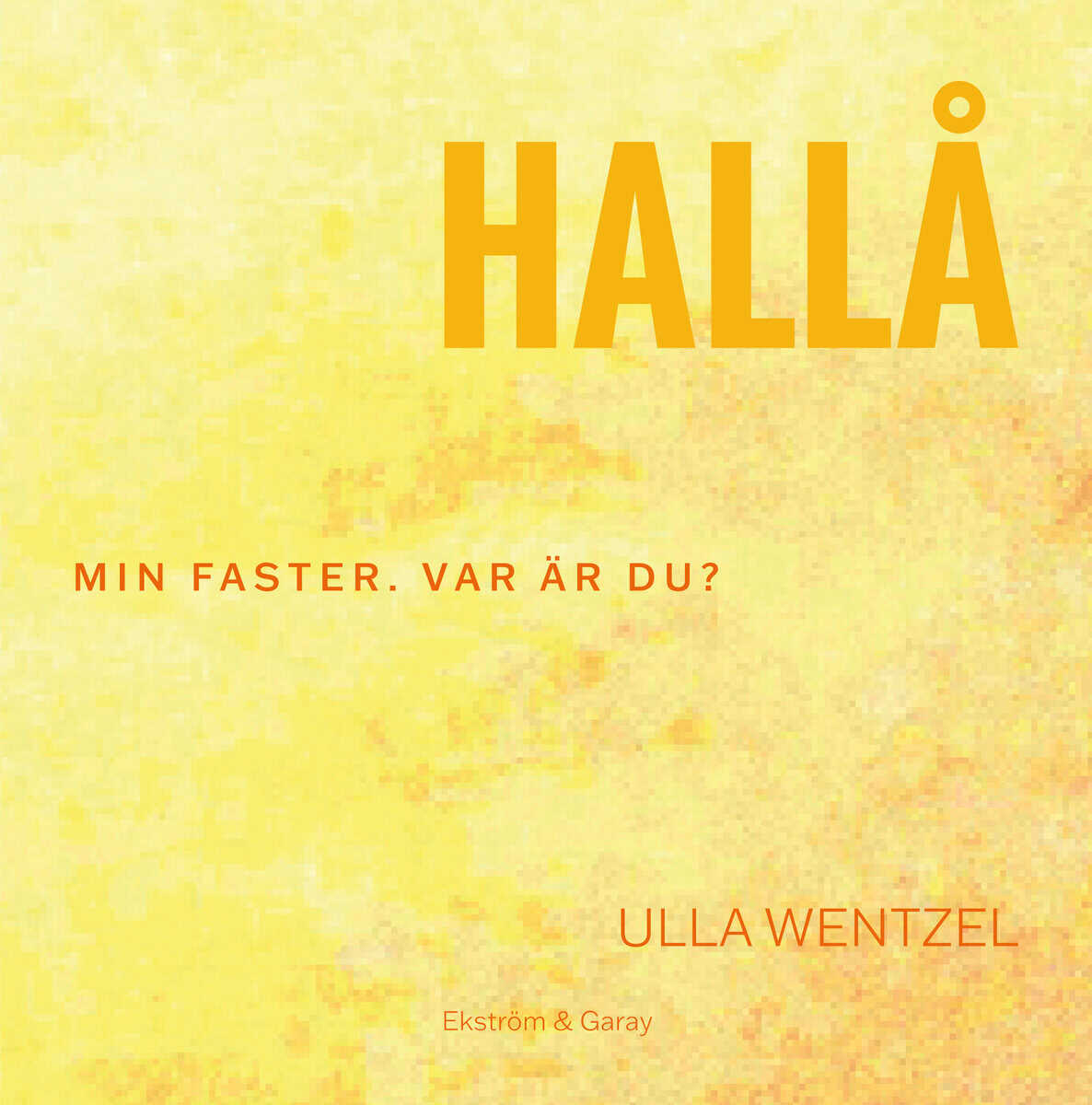 Wentzel, Ulla | Hallå : Min faster. Var är du?