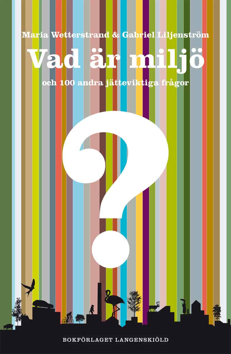 Wetterstrand, Maria | Liljenström, Gabriel | Vad är miljö och 100 andra jätteviktiga frågor