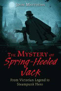 Matthews, John | Mystery of spring-heeled jack : From victorian legend to steampunk hero