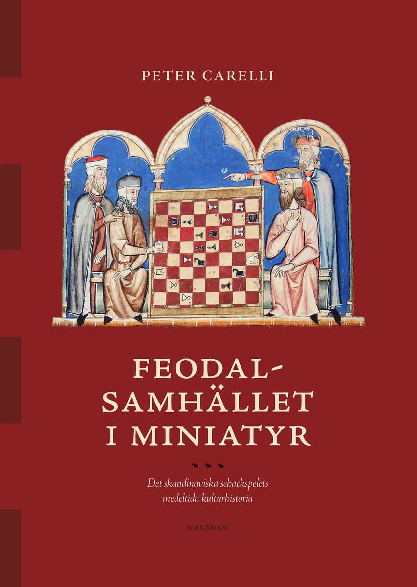 Carelli, Peter | Feodalsamhället i miniatyr : Det skandinaviska schackspelets medeltida kulturhistoria