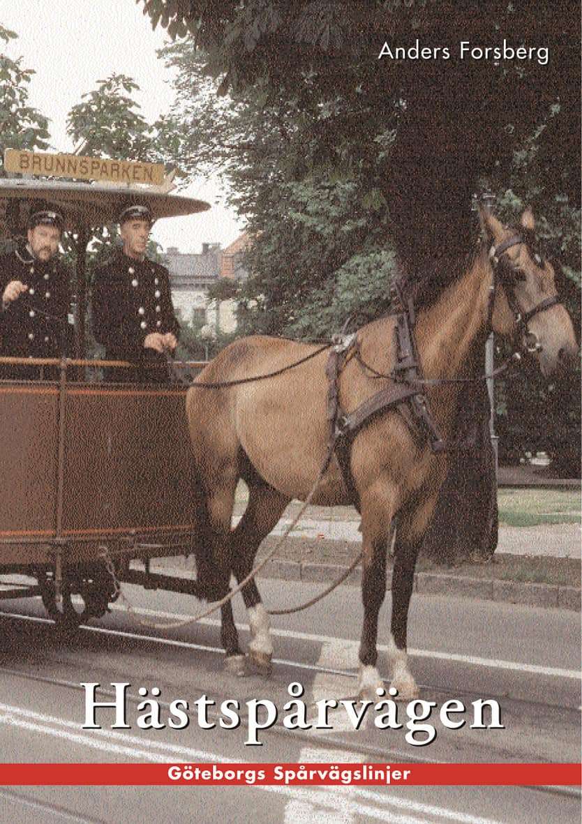 Forsberg, Anders | Hästspårvägen i Göteborg : En historik över hästspårvägsepoken åren 1879 till 1902