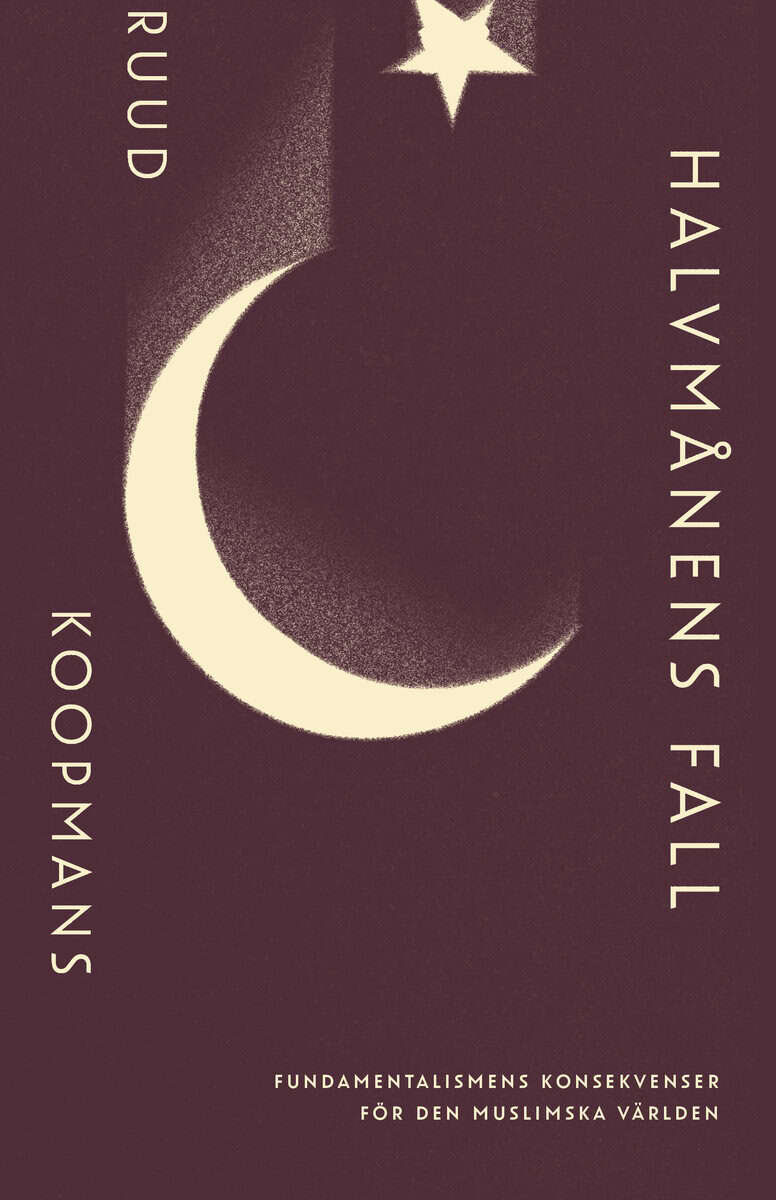 Koopmans, Ruud | Halvmånens fall : Fundamentalismens konsekvenser för den muslimska världen