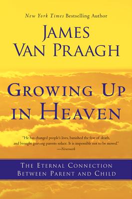Growing Up in Heaven : The Eternal Connection Between Parent and Child