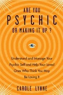 Lynne, Carole | ARE YOU PSYCHIS OR MAKING IT UP? Understand & Manage Your Psychic Self & Help Your Loved Ones Who Think ...