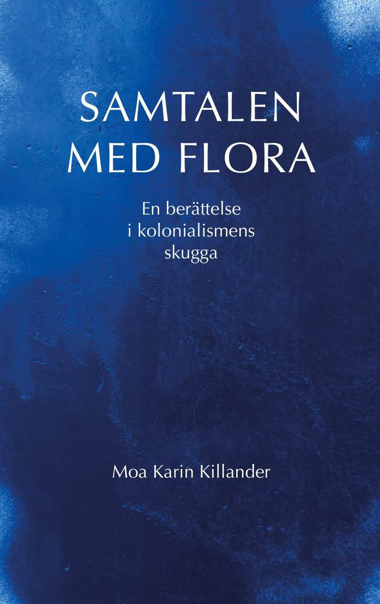 Killander, Moa Karin | Samtalen med Flora : En berättelse i kolonialismens skugga