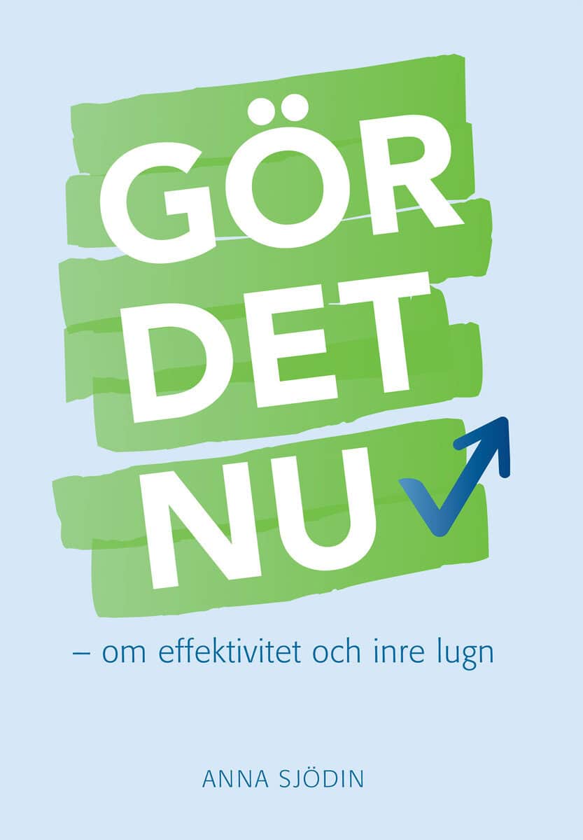 Sjödin, Anna | Gör det nu : Om effektivitet och inre lugn
