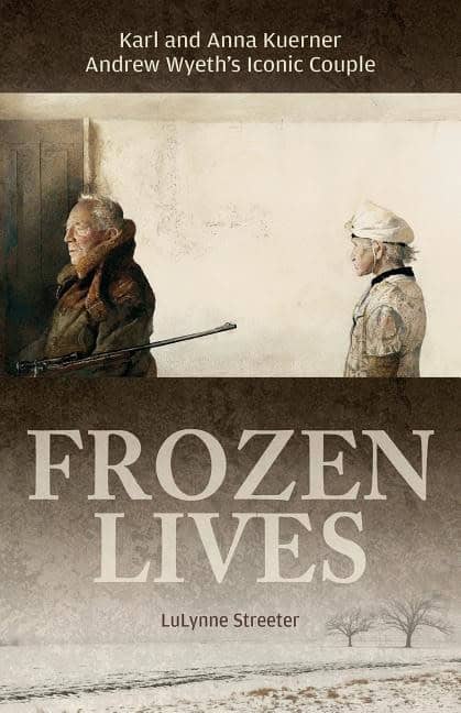 Streeter, Lulynne | Frozen lives : Karl and anna kuerner, andrew wyeths iconic couple