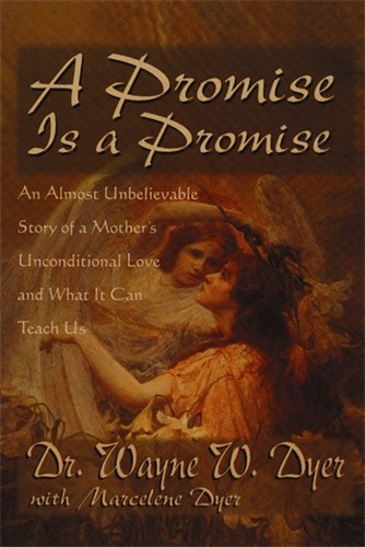Dr Wayne W Dyer | A Promise Is A Promise : An Almost Unbelieveable Story of a Mother's Unconditional Love and What It Ca...