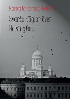 Hindersson Hedlund, Marita | Svarta fåglar över Helsingfors : En sannskildring från Finland under krigsåren 1939-1945