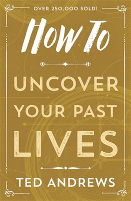 Andrews, Ted | How to Uncover Your Past Lives