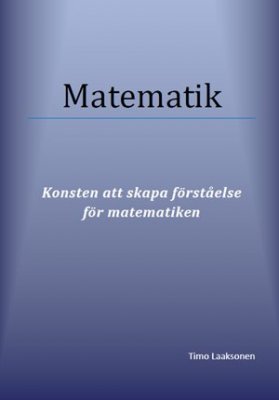 Laaksonen, Timo | Matematik : Konsten att skapa förståelse för matematiken