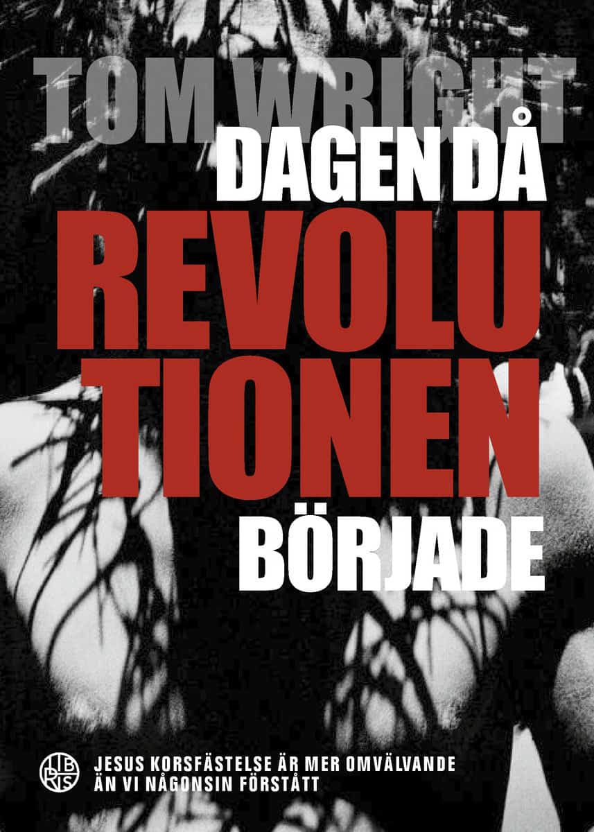 Wright, Tom | Dagen då revolutionen började : Jesus korsfästelse är mer omvälvande än vi någonsin förstått