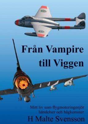 Svensson, H Malte | Från Vampire till Viggen : Mitt liv som flygmotoringenjör händelser och hågkomster