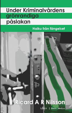 Nilsson, Ricard A. R. | Under kriminalvårdens grönrandiga påslakan : Haiku från fängelset