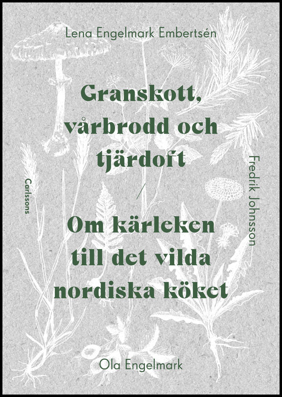 Engelmark Embertsen, Lena | Engelmark, Ola | Johnsson, Fredrik | Granskott, vårbrodd och tjärdoft : Om kärleken till det...