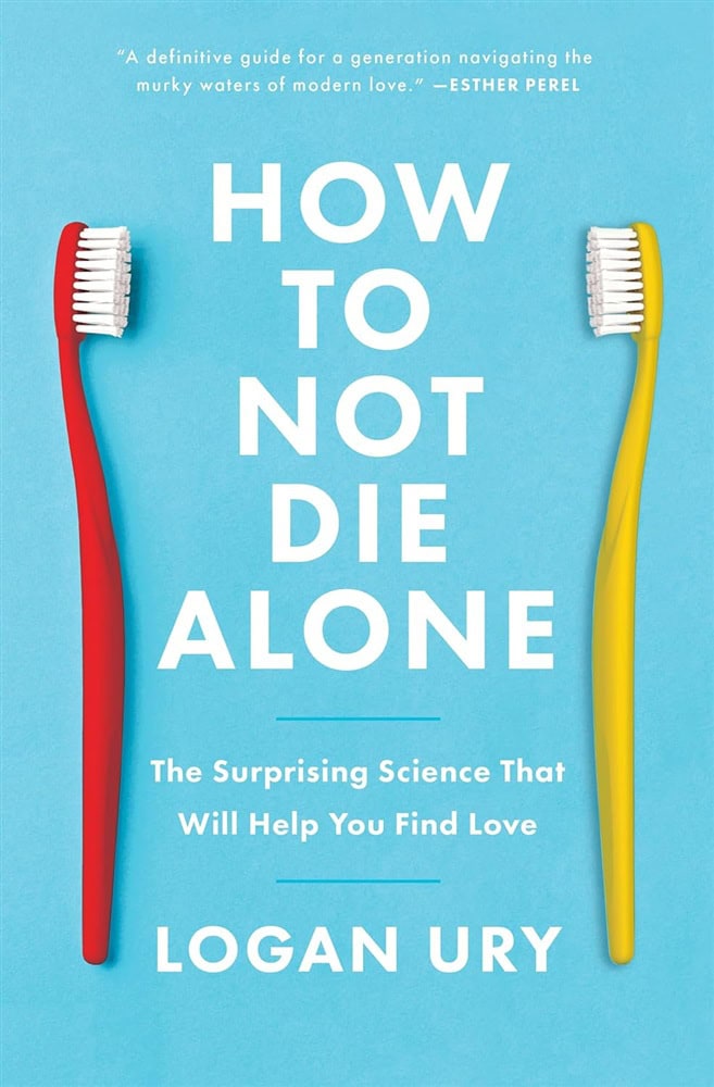 Logan Ury | How to Not Die Alone : The Surprising Science That Will Help You Find Love