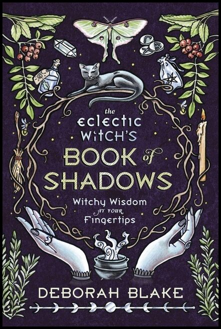 Blake, Deborah | The Eclectic Witch'S Book Of Shadows : Witchy Wisdom At Your Fingertips
