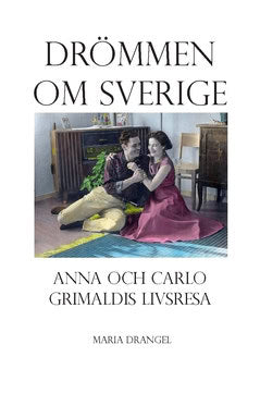Drangel, Maria | Drömmen om Sverige : Anna och Carlo Grimaldis livsresa från Taranto till Västerås