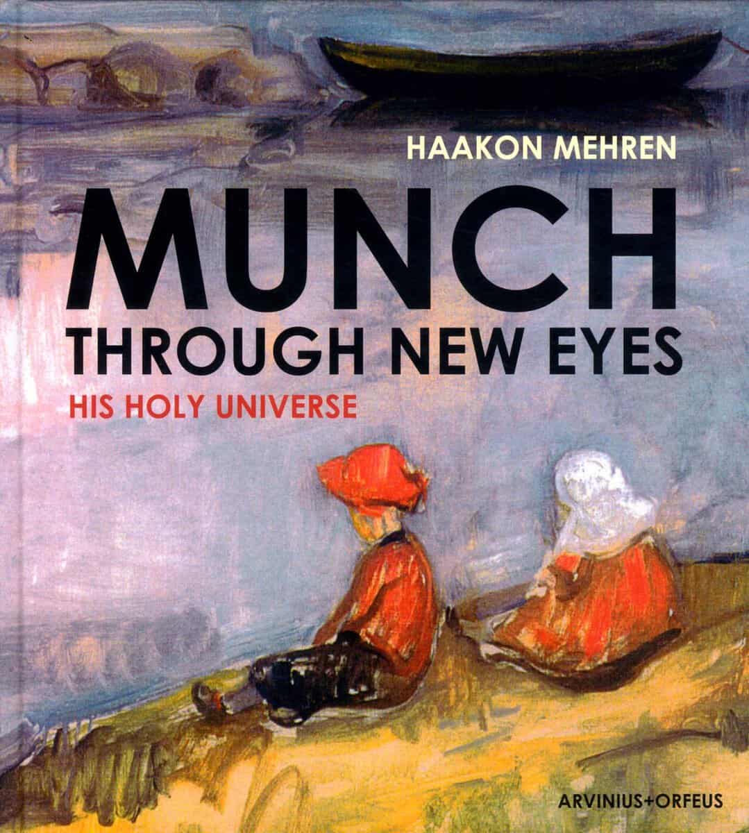 Mehren, Haakon | Nome, Paul | Grelland, Hans | Lande, Marit | Munch through new eyes : His holy universe