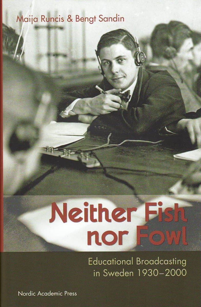 Sandin, Bengt | Runcis, Maija | Neither fish nor fowl : Educational broadcasting in Sweden 1930-2000