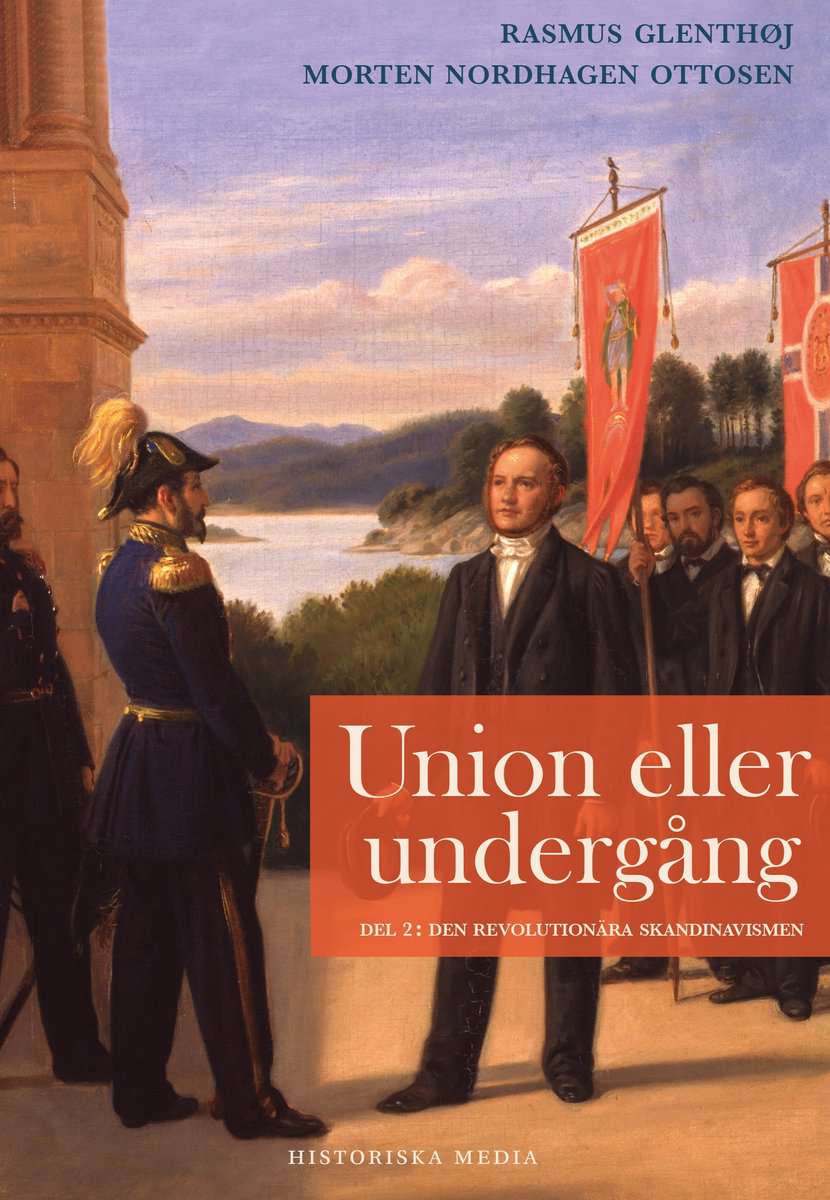 Glenthøj, Rasmus | Nordhagen Ottosen, Morten | Union eller undergång. Del 2, Den revolutionära skandinavismen