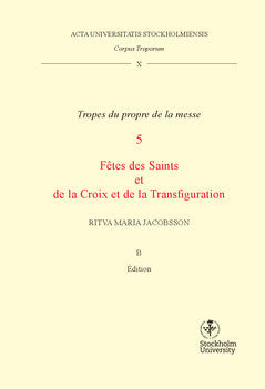 Jacobsson, Ritva Maria | Corpus troporum. 10 Vol B, Tropes du propre de la messe. 5, Fétes des Saints et de la Croix et ...