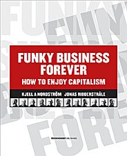 Nordström, Kjell A | Ridderstråle, Jonas | Funky business forever : How to enjoy capitalism