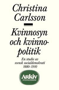 Carlsson, Christina | Kvinnosyn och kvinnopolitik : En studie av svensk socialdemokrati 1880-1910