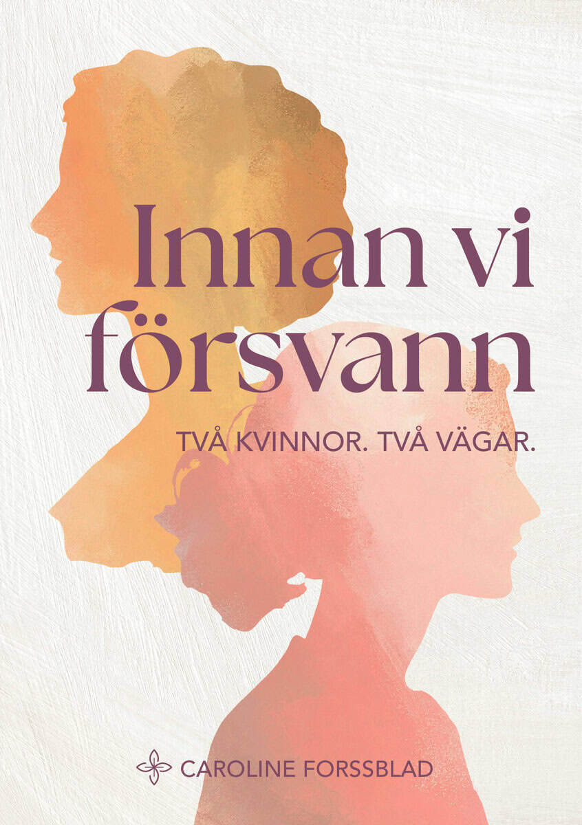 Forssblad, Caroline | Innan vi försvann : Två kvinnor, två vägar