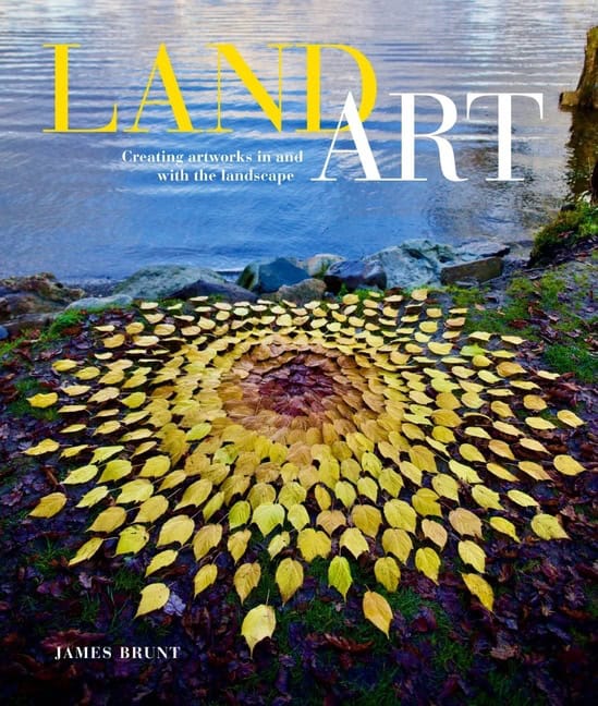 James Brunt | Land Art : Creating Artworks in and with the Landscape