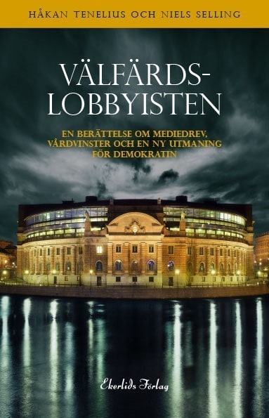 Tenelius, Håkan | Selling, Niels | Välfärdslobbyisten : Om caremadrevet, vårdvinster och demokratins nya utmaningar