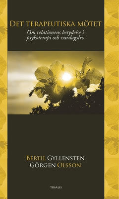 Gyllensten, Bertil | Olsson, Görgen | Det terapeutiska mötet : Om relationens betydelse i psykoterapi och vardagsliv