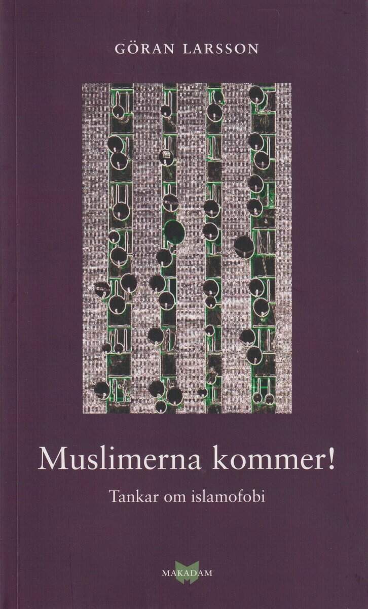 Larsson, Göran | Muslimerna kommer! : Tankar om islamofobi