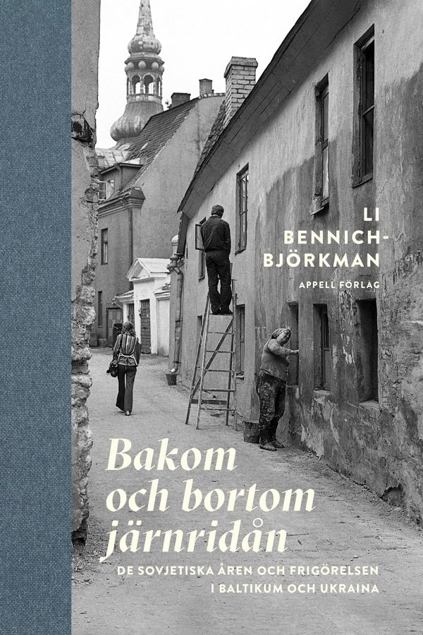 Bennich-Björkman, Li | Bakom och bortom järnridån : De sovjetiska åren och frigörelsen i Baltikum och Ukraina
