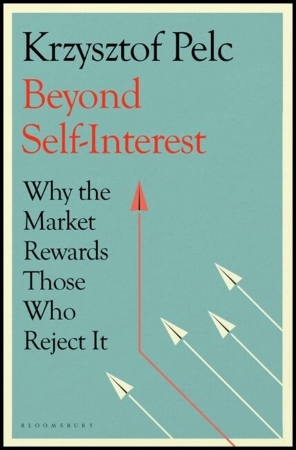 Pelc, Krzysztof | Beyond Self-Interest : Why the Market Rewards Those Who Reject It