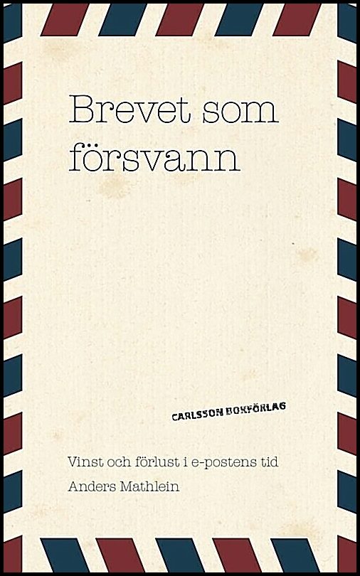 Mathlein, Anders | Brevet som försvann : Vinst och förlust i e-postens tid