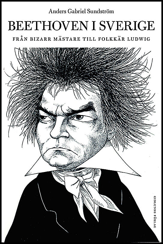 Sundström, Anders Gabriel | Beethoven i Sverige : Från bisarr mästare till folkkär Ludwig