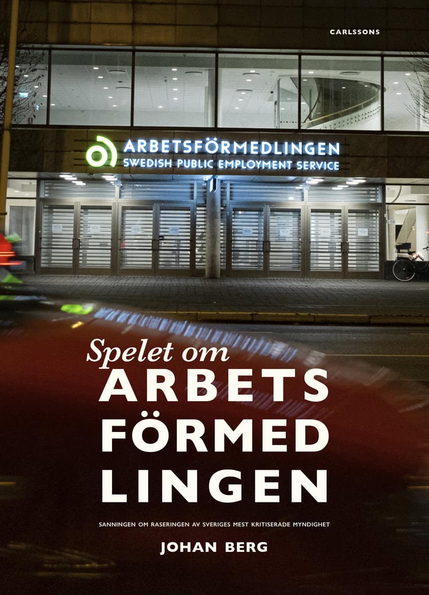 Berg, Johan | Spelet om Arbetsförmedlingen : Sanningen om raseringen av Sveriges mest kritiserade myndighet