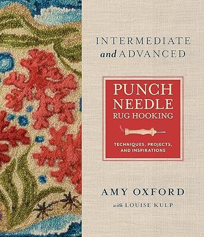 Oxford, Amy | Kulp, Louise | Intermediate & Advanced Punch Needle Rug Hooking : Techniques, Projects, and Inspirations