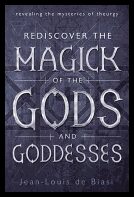 de Biasi, Jean-Louis | Rediscover the Magick of the Gods and Goddesses : Revealing The Mysteries Of Theurgy