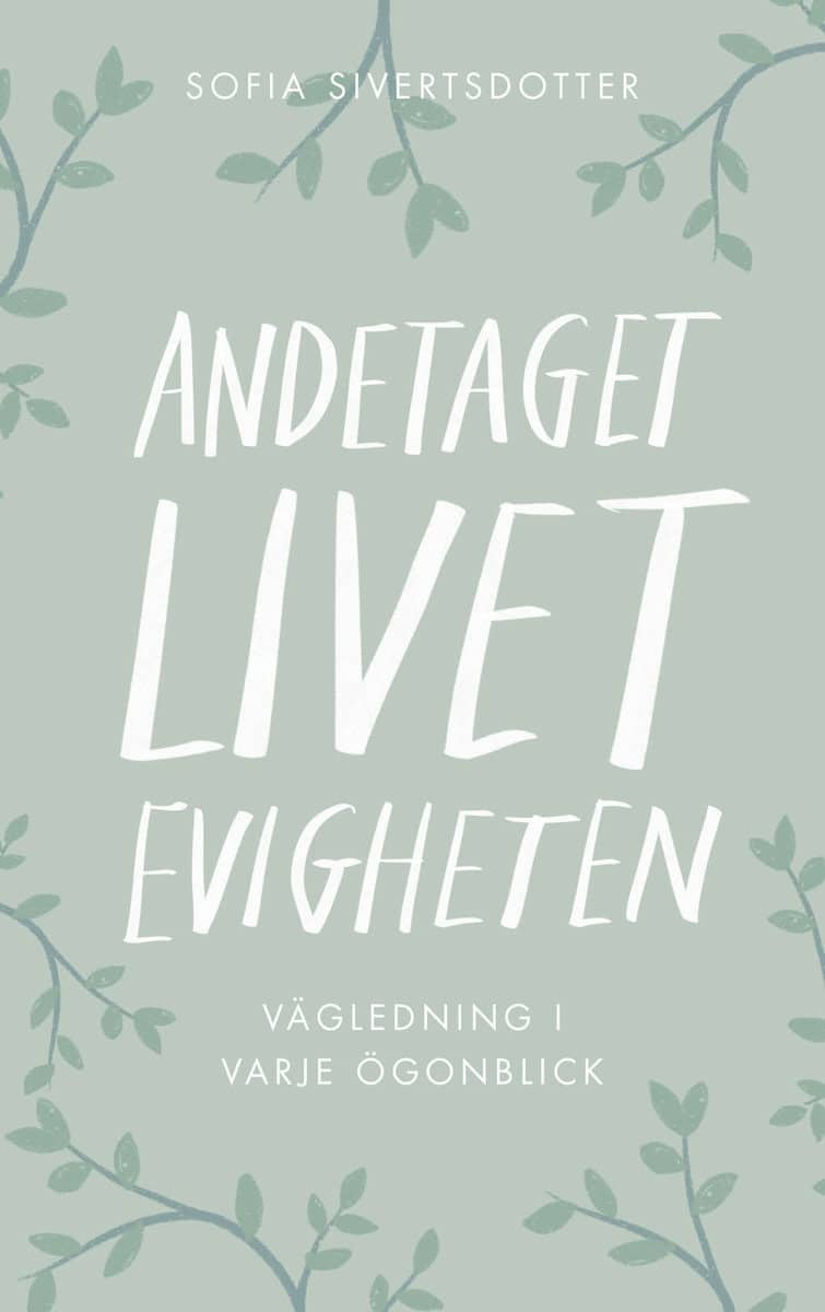 Sivertsdotter, Sofia | Andetaget, livet, evigheten : Vägledning i varje ögonblick