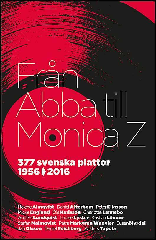 Almqvist, Helene | Atterbom, Daniel | et al | Från Abba till Monica Z : 377 svenska plattor 1956-2016
