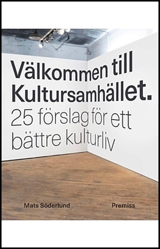Söderlund, Mats | Välkommen till Kultursamhället : 25 förslag för ett bättre kulturliv