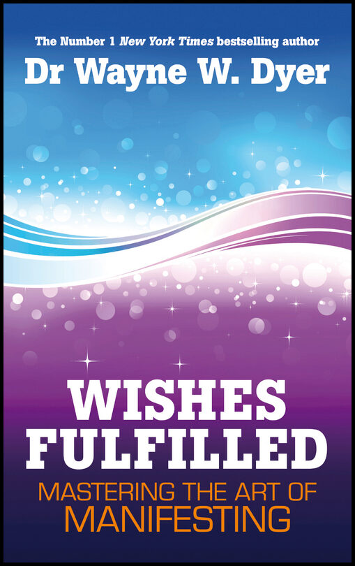 Dyer, Dr. Wayne W. | Wishes fulfilled : Mastering the art of manifesting