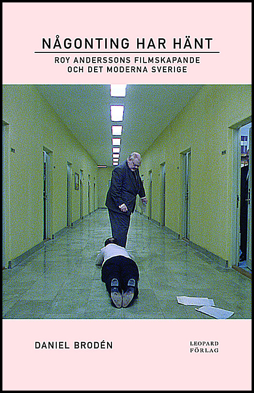 Brodén, Daniel | Någonting har hänt : Roy Anderssons filmskapande och det moderna Sverige