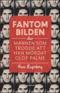 Lagerberg, Hans | Fantombilden : Eller mannen som trodde att han mördat Olof Palme