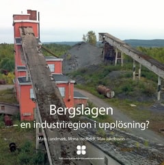 Lundmark, Mats | Hedfeldt, Mona | Jakobsson, Max | Bergslagen : En industriregion i upplösning?