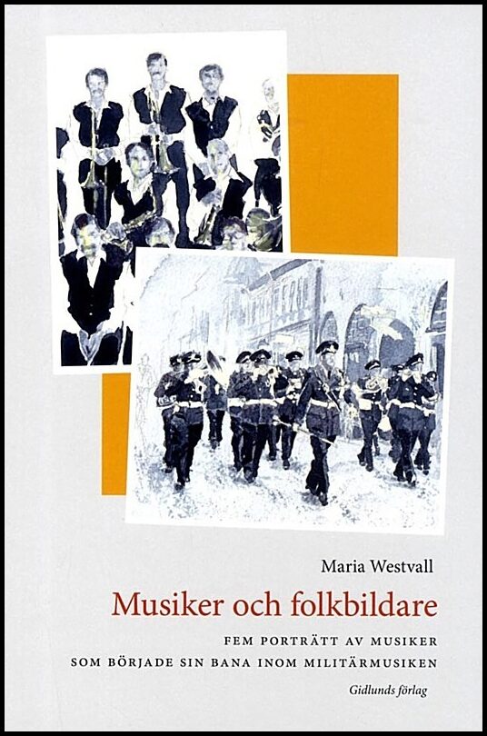 Westvall, Maria | Musiker och folkbildare : Fem porträtt av musiker som började sin bana inom militärmusiken