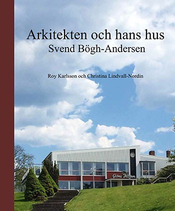 Karlsson, Roy | Lindvall-Nordin, Christina | Svend Bögh-Andersen : Arkitekten och hans hus