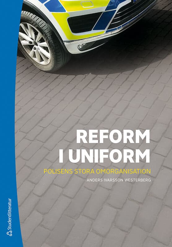 Ivarsson Westerberg, Anders | Reform i uniform : Polisens stora omorganisation